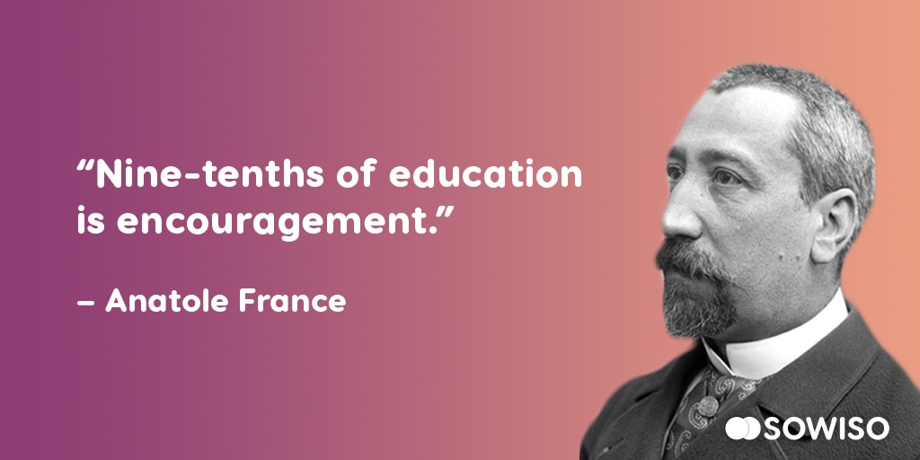 Nine-tenths of education is encouragement - Anatole France